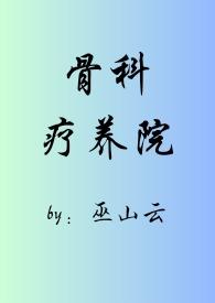 骨科疗养院(短篇合集)_(巫山云)_最新章节列