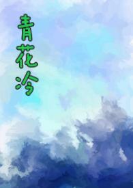 青花冷(先婚后爱H) / 作者子境