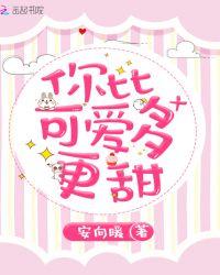 你比可爱多更甜全文阅读