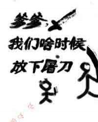 爹爹我们啥时候放下屠刀77
