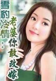雪豹冷情老婆你敢改嫁