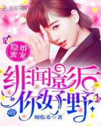隐婚蜜宠绯闻影后你好野