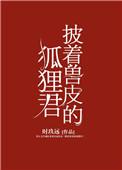 披着兽皮的狐狸君 晋江