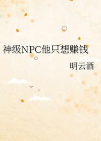 神级npc他只想赚钱by明云酒