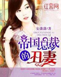 帝国总裁丑妻蓝七七免费爱网