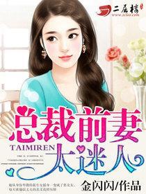 总裁前妻太迷人免费阅读全文