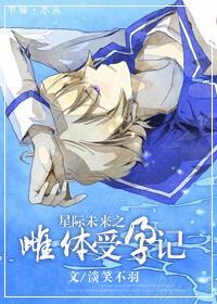 星际未来之雌体受孕记 淡笑不羽