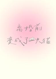 离婚前变成了一只猫1v1by谁又偷猫肉