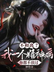 不和离我一个精神病你都不放过免费