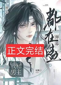 弹幕都在磕我和男主笔趣阁