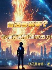普通弓箭手?我能无限叠加攻击力动漫